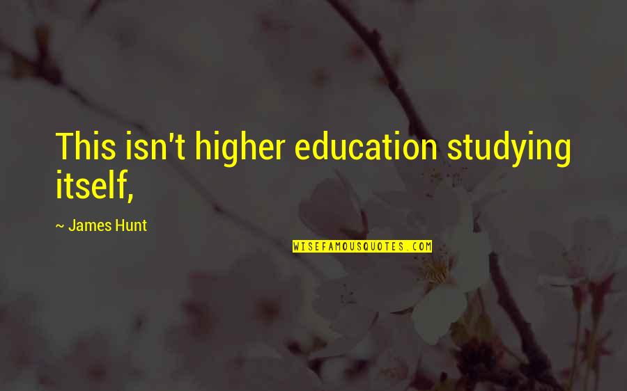 Being Helpful Quotes By James Hunt: This isn't higher education studying itself,