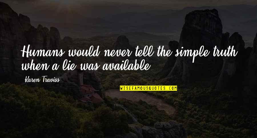 Being Helpless For Love Quotes By Karen Traviss: Humans would never tell the simple truth when
