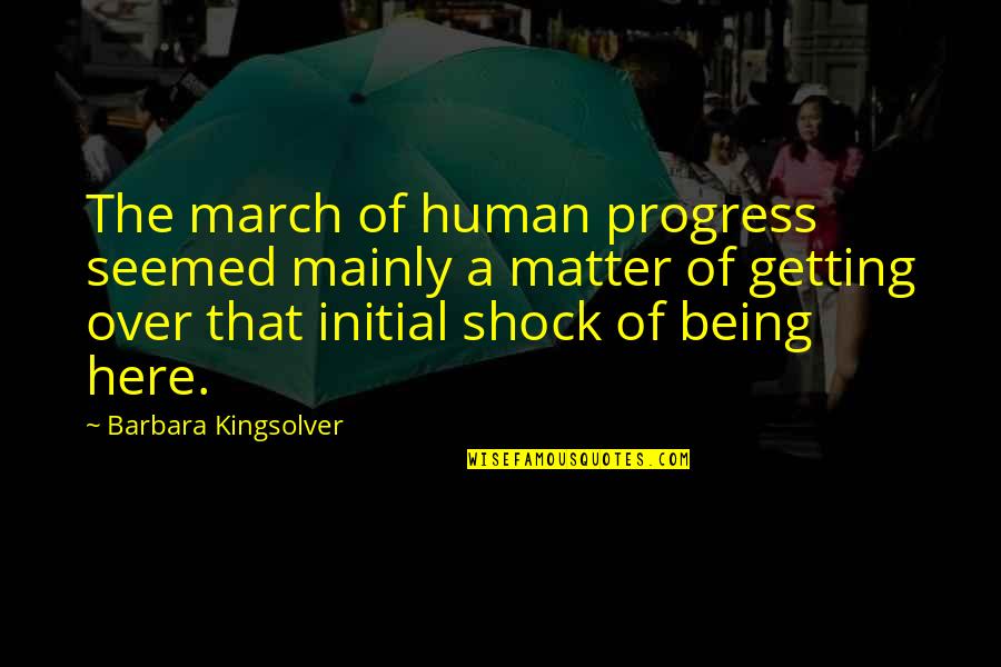 Being Here Now Quotes By Barbara Kingsolver: The march of human progress seemed mainly a