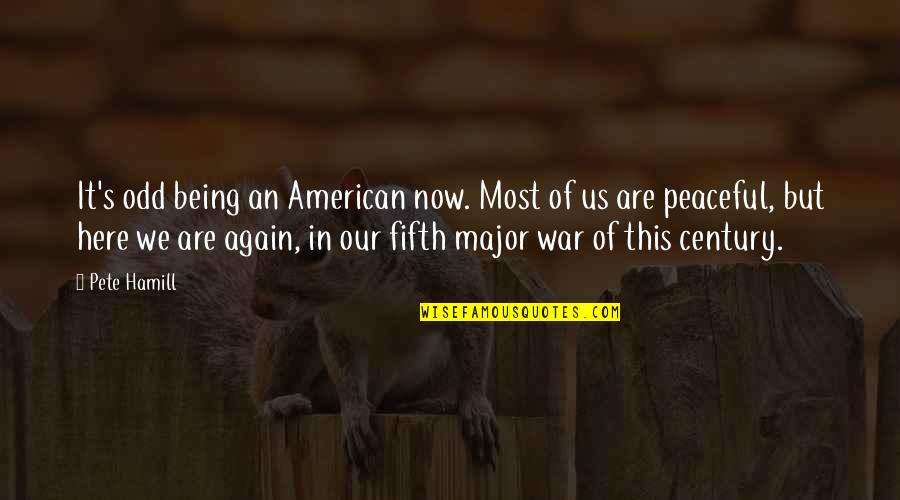 Being Here Now Quotes By Pete Hamill: It's odd being an American now. Most of