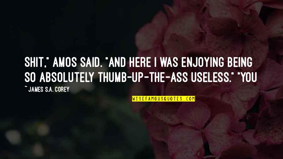 Being Here Quotes By James S.A. Corey: Shit," Amos said. "And here I was enjoying