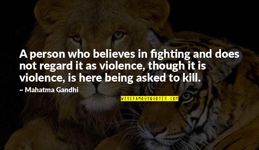Being Here Quotes By Mahatma Gandhi: A person who believes in fighting and does