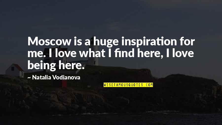 Being Here Quotes By Natalia Vodianova: Moscow is a huge inspiration for me. I
