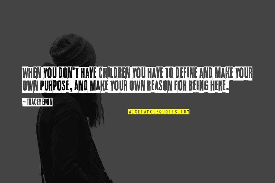 Being Here Quotes By Tracey Emin: When you don't have children you have to