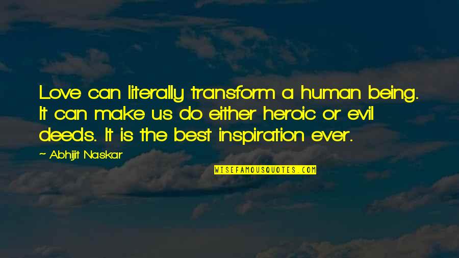 Being Heroic Quotes By Abhijit Naskar: Love can literally transform a human being. It