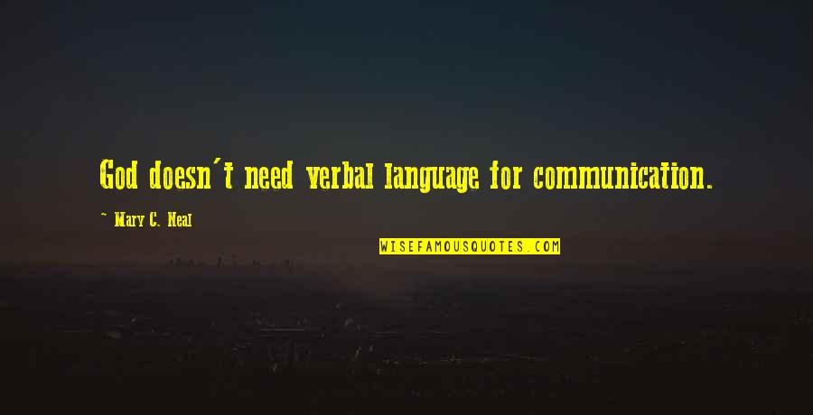 Being High Off Life Quotes By Mary C. Neal: God doesn't need verbal language for communication.