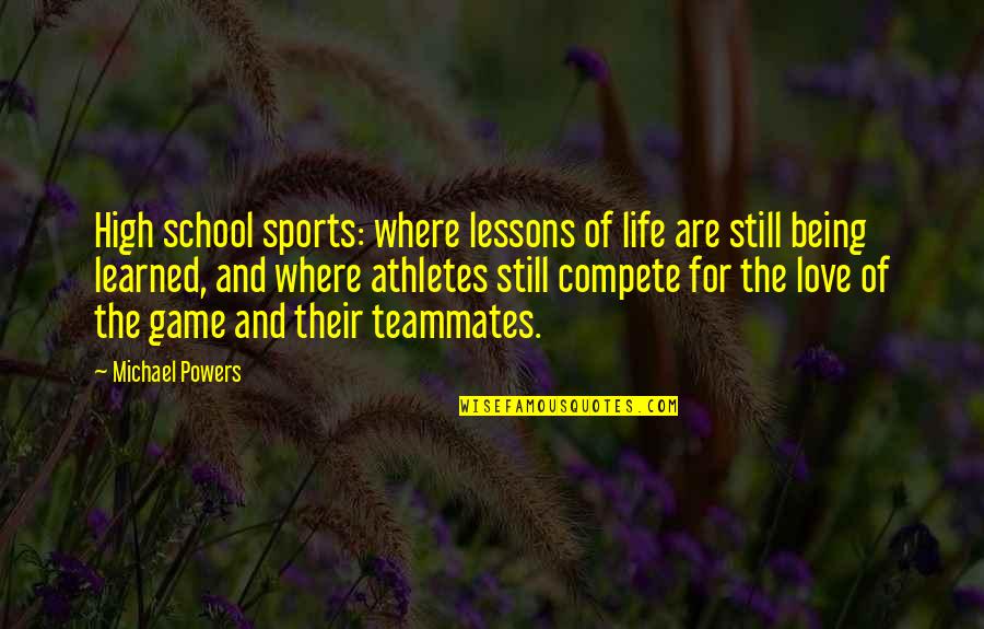 Being High Off Life Quotes By Michael Powers: High school sports: where lessons of life are