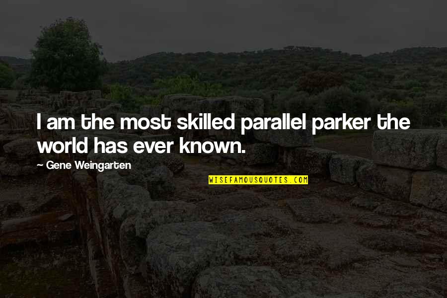 Being High On Life Quotes By Gene Weingarten: I am the most skilled parallel parker the