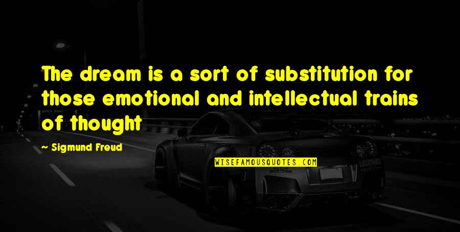 Being High On Life Quotes By Sigmund Freud: The dream is a sort of substitution for