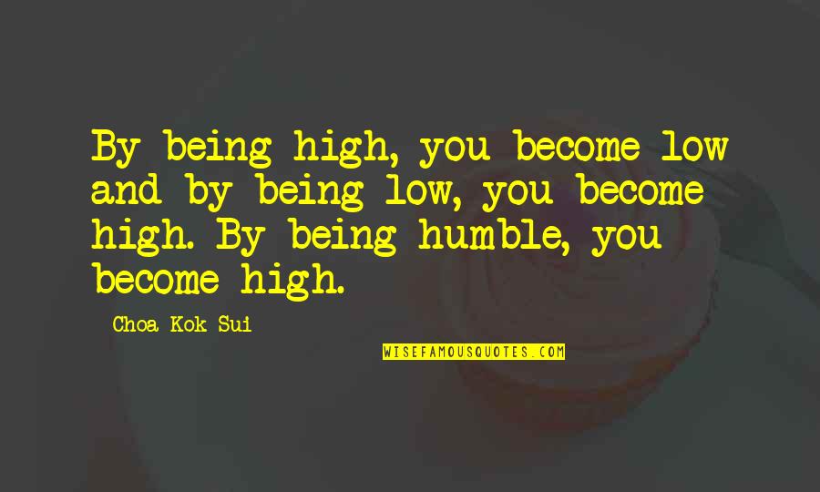 Being High Quotes By Choa Kok Sui: By being high, you become low and by