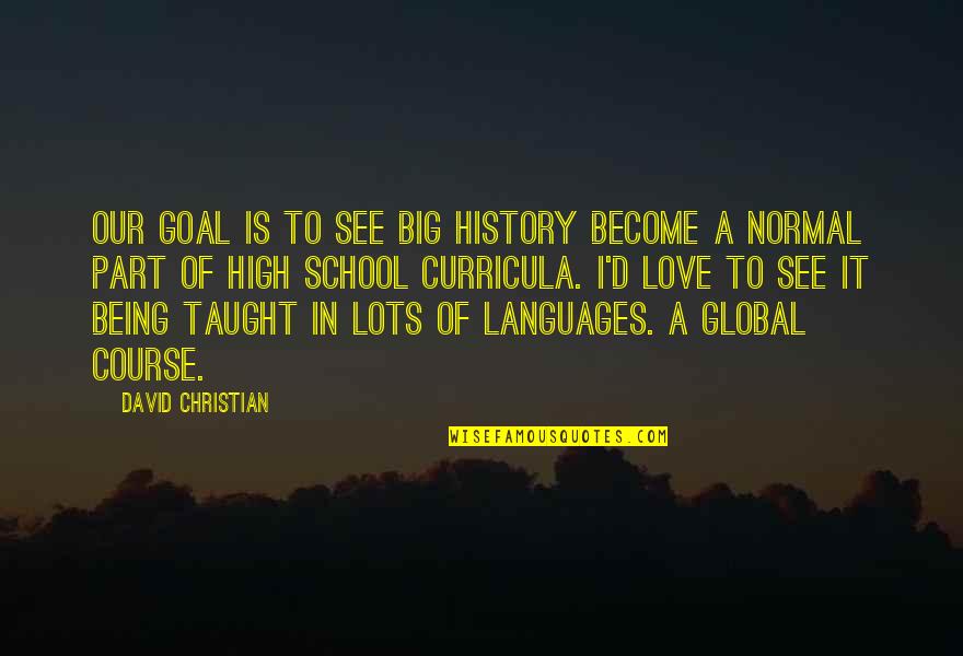 Being High Quotes By David Christian: Our goal is to see Big History become