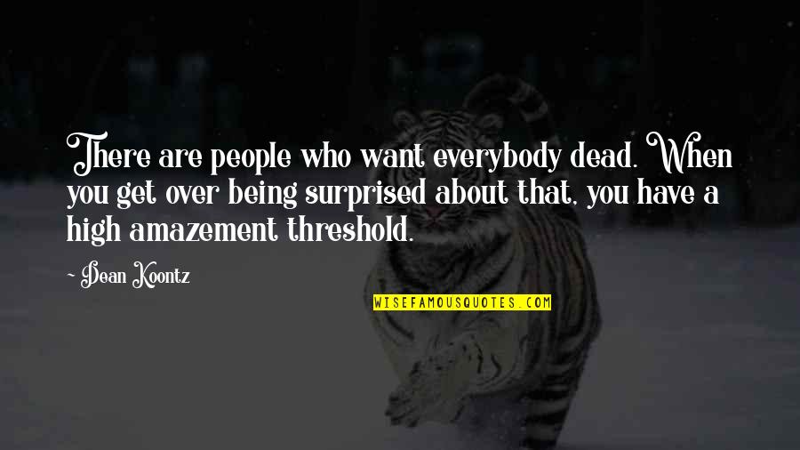 Being High Quotes By Dean Koontz: There are people who want everybody dead. When