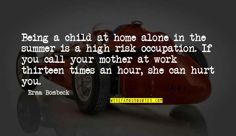 Being High Quotes By Erma Bombeck: Being a child at home alone in the