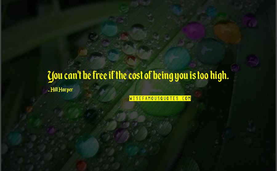 Being High Quotes By Hill Harper: You can't be free if the cost of