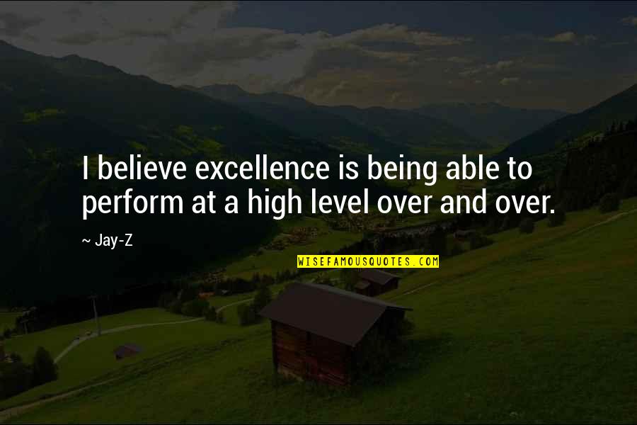 Being High Quotes By Jay-Z: I believe excellence is being able to perform