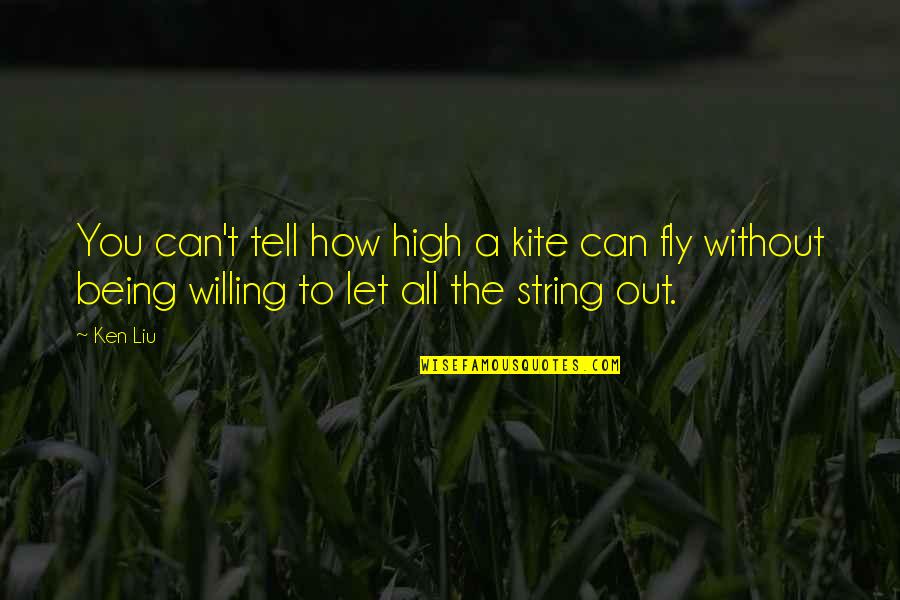 Being High Quotes By Ken Liu: You can't tell how high a kite can