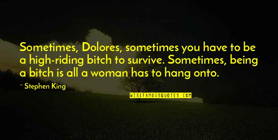 Being High Quotes By Stephen King: Sometimes, Dolores, sometimes you have to be a