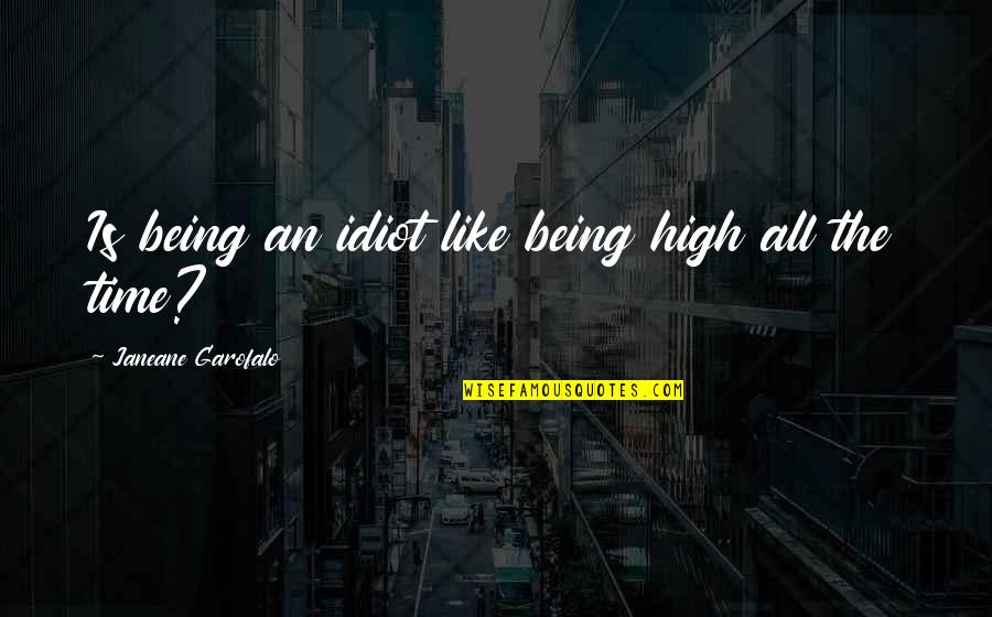 Being High Up Quotes By Janeane Garofalo: Is being an idiot like being high all