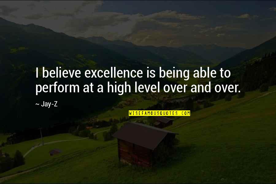 Being High Up Quotes By Jay-Z: I believe excellence is being able to perform
