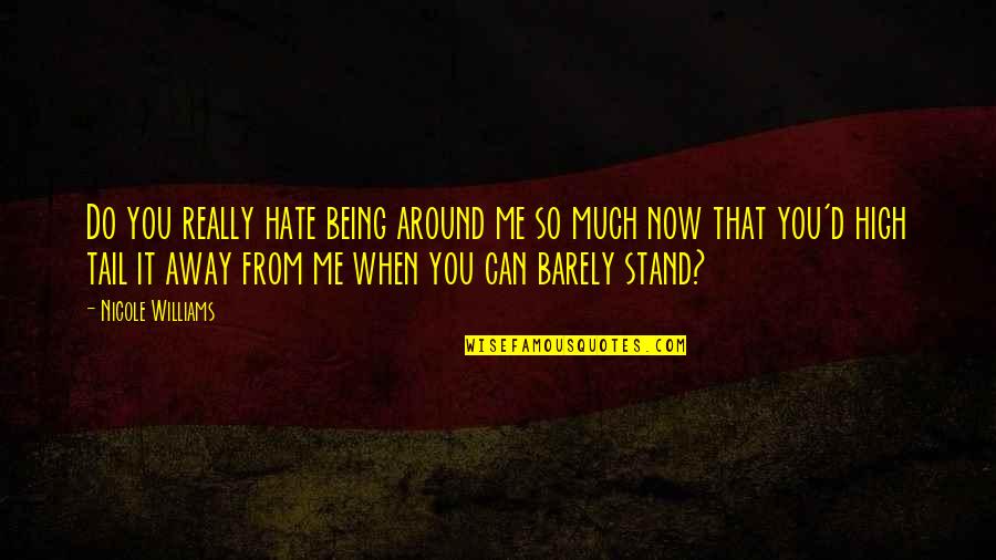 Being High Up Quotes By Nicole Williams: Do you really hate being around me so