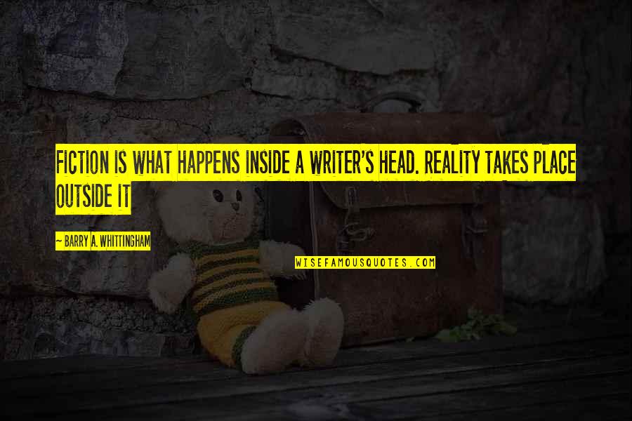 Being Highly Favored Quotes By Barry A. Whittingham: Fiction is what happens inside a writer's head.