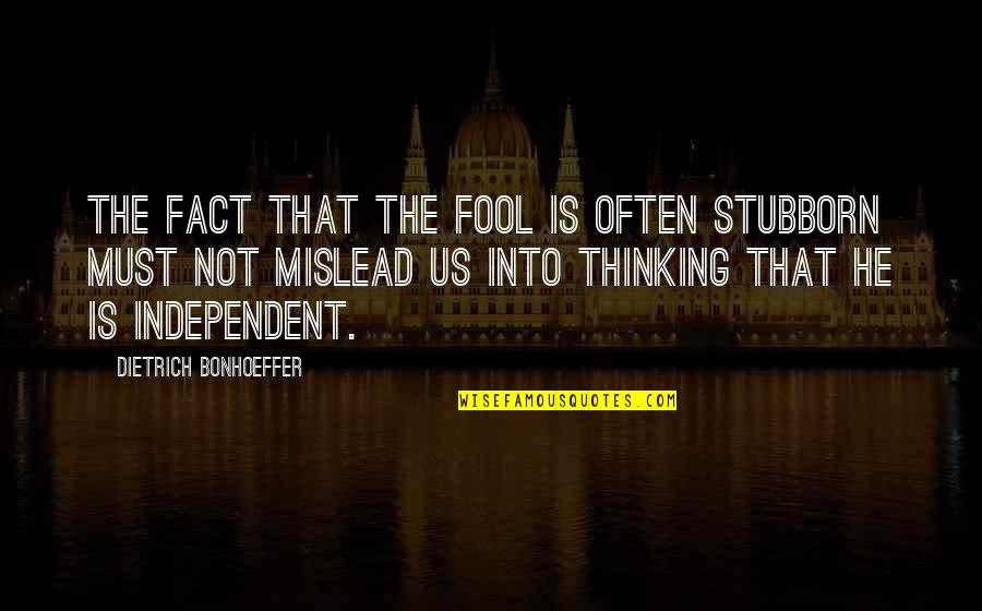 Being His Last Love Quotes By Dietrich Bonhoeffer: The fact that the fool is often stubborn