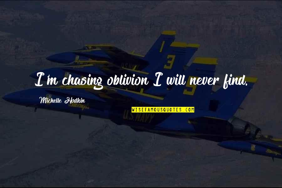 Being His Last Love Quotes By Michelle Hodkin: I'm chasing oblivion I will never find.