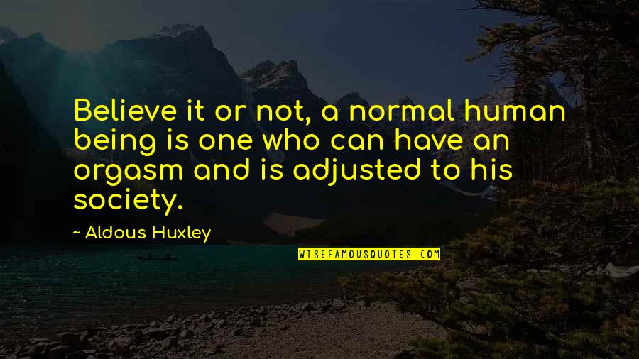 Being His One And Only Quotes By Aldous Huxley: Believe it or not, a normal human being