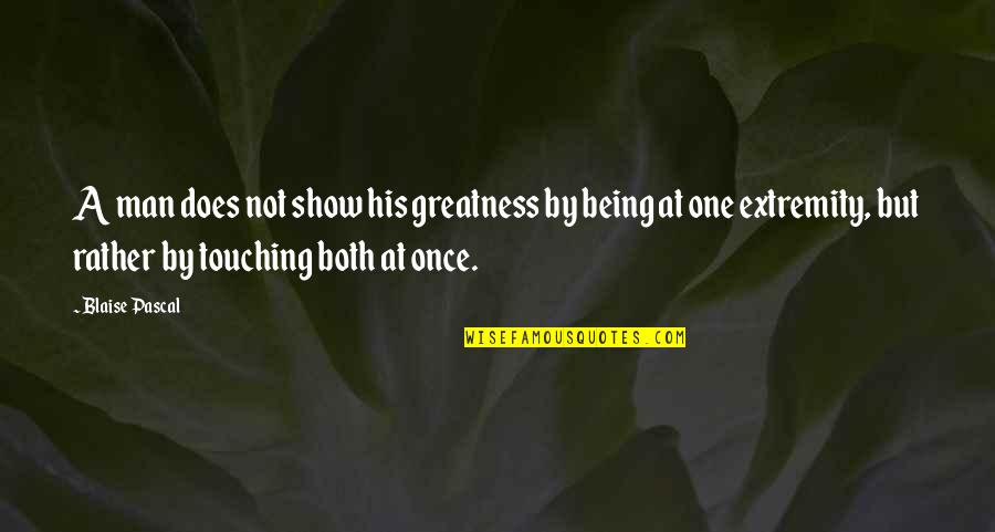 Being His One And Only Quotes By Blaise Pascal: A man does not show his greatness by