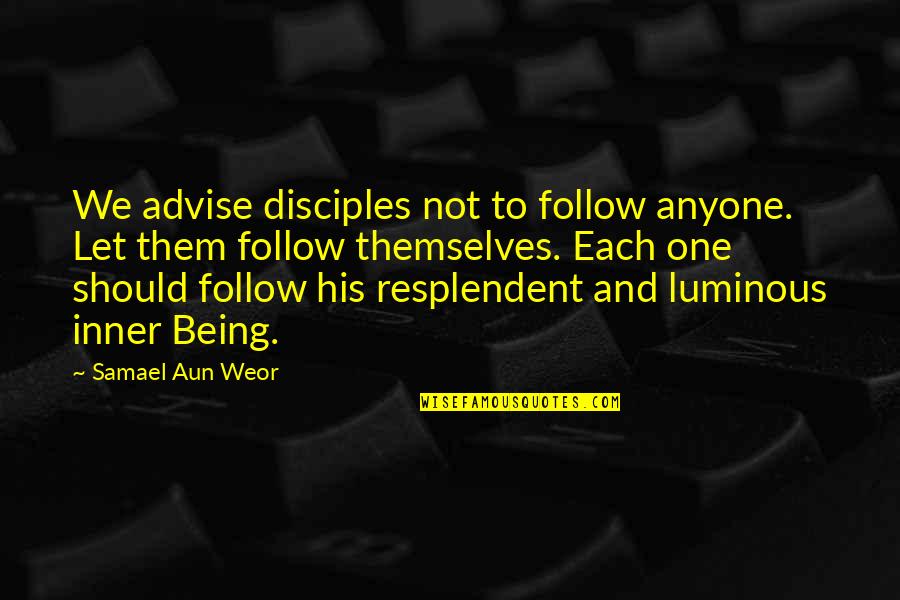 Being His One And Only Quotes By Samael Aun Weor: We advise disciples not to follow anyone. Let