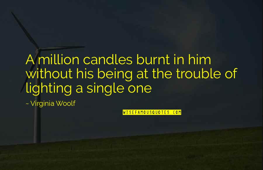 Being His One And Only Quotes By Virginia Woolf: A million candles burnt in him without his