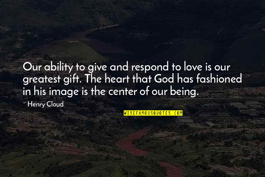 Being His Quotes By Henry Cloud: Our ability to give and respond to love Being His Quotes By Henry Cloud: Our ability to give and respond to love
