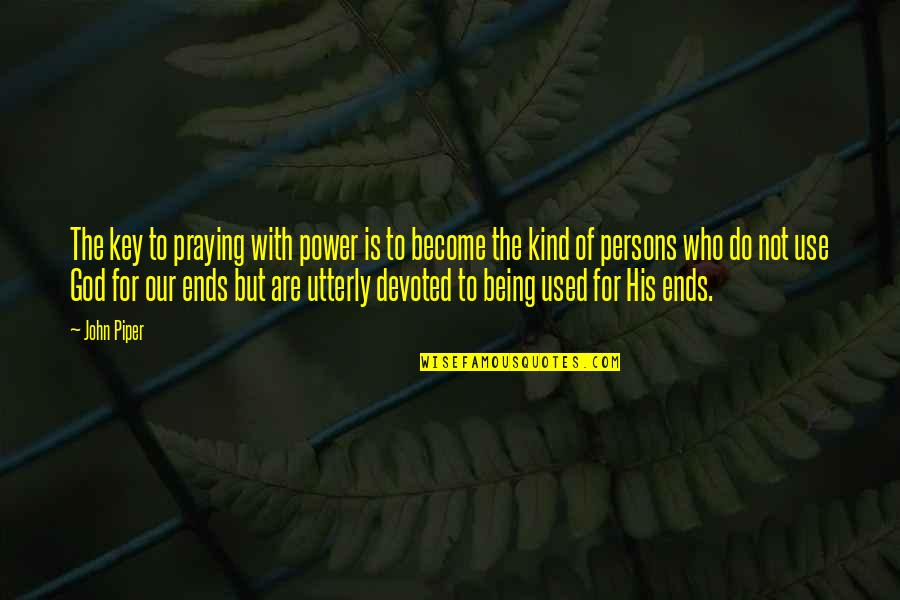 Being His Quotes By John Piper: The key to praying with power is to Being His Quotes By John Piper: The key to praying with power is to