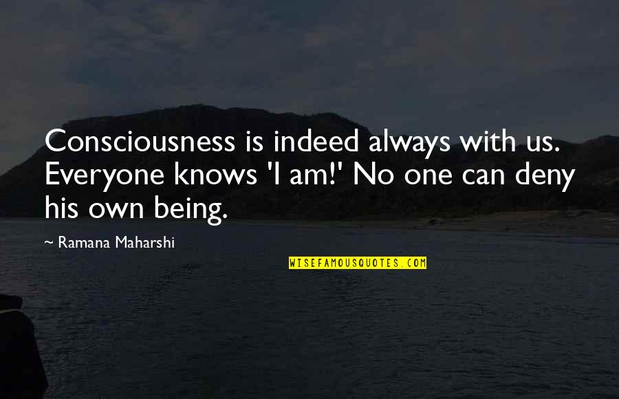 Being His Quotes By Ramana Maharshi: Consciousness is indeed always with us. Everyone knows Being His Quotes By Ramana Maharshi: Consciousness is indeed always with us. Everyone knows