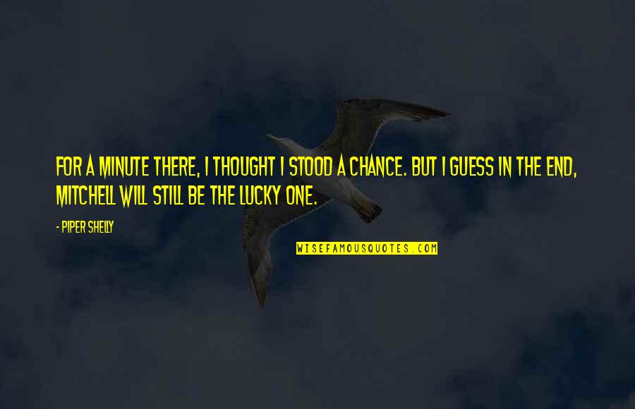 Being His Second Choice Quotes By Piper Shelly: For a minute there, I thought I stood