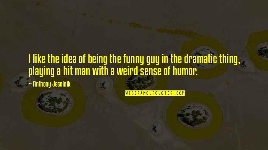 Being Hit Quotes By Anthony Jeselnik: I like the idea of being the funny