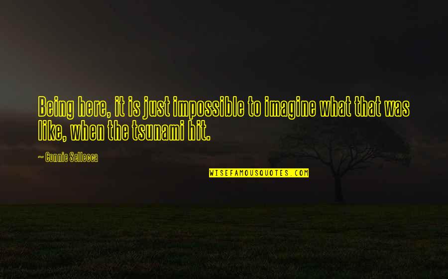 Being Hit Quotes By Connie Sellecca: Being here, it is just impossible to imagine