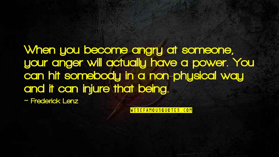 Being Hit Quotes By Frederick Lenz: When you become angry at someone, your anger