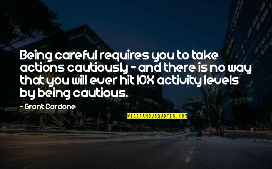 Being Hit Quotes By Grant Cardone: Being careful requires you to take actions cautiously