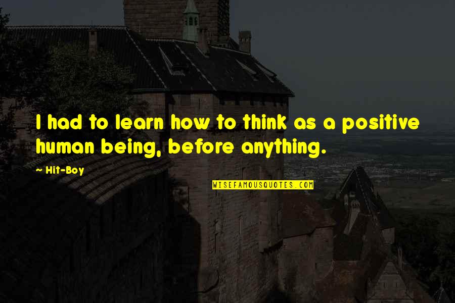 Being Hit Quotes By Hit-Boy: I had to learn how to think as