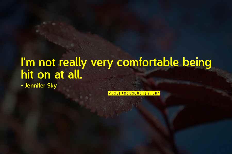 Being Hit Quotes By Jennifer Sky: I'm not really very comfortable being hit on