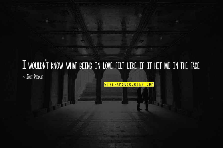 Being Hit Quotes By Jodi Picoult: I wouldn't know what being in love felt