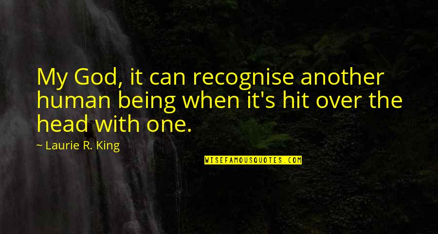 Being Hit Quotes By Laurie R. King: My God, it can recognise another human being