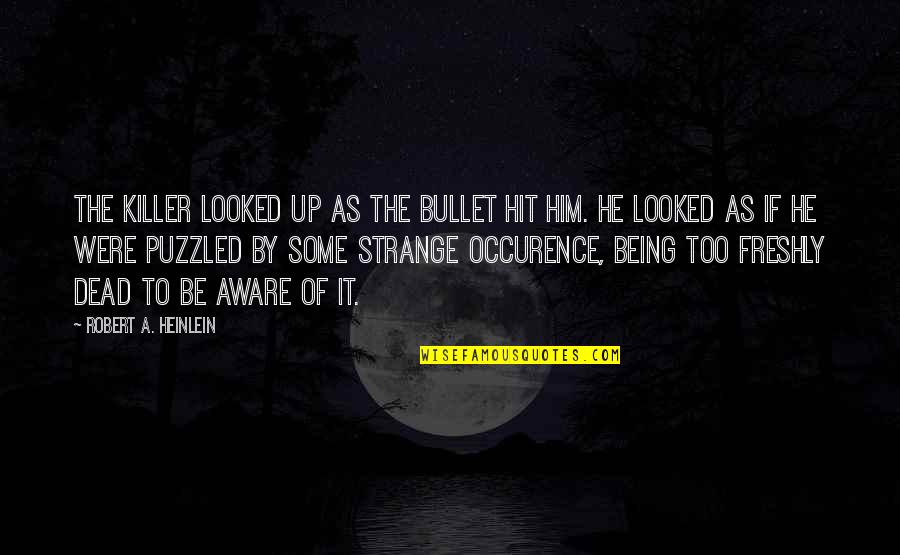 Being Hit Quotes By Robert A. Heinlein: The killer looked up as the bullet hit