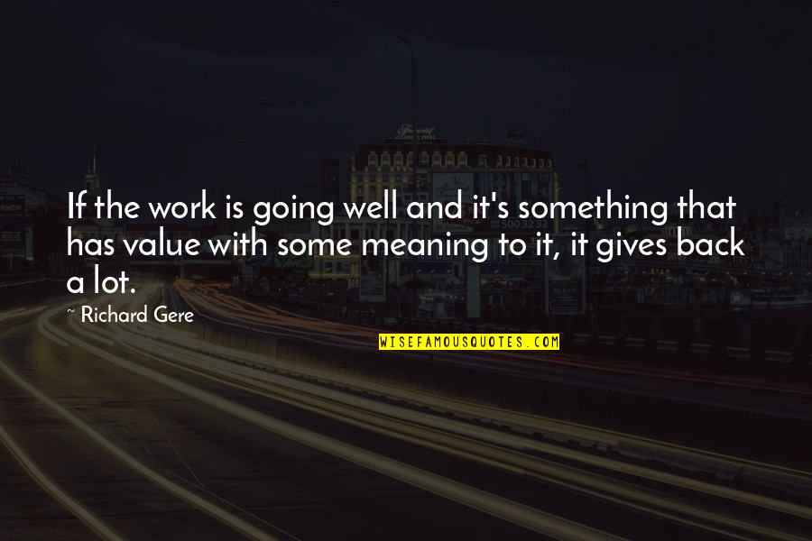 Being Hollow Inside Quotes By Richard Gere: If the work is going well and it's Being Hollow Inside Quotes By Richard Gere: If the work is going well and it's