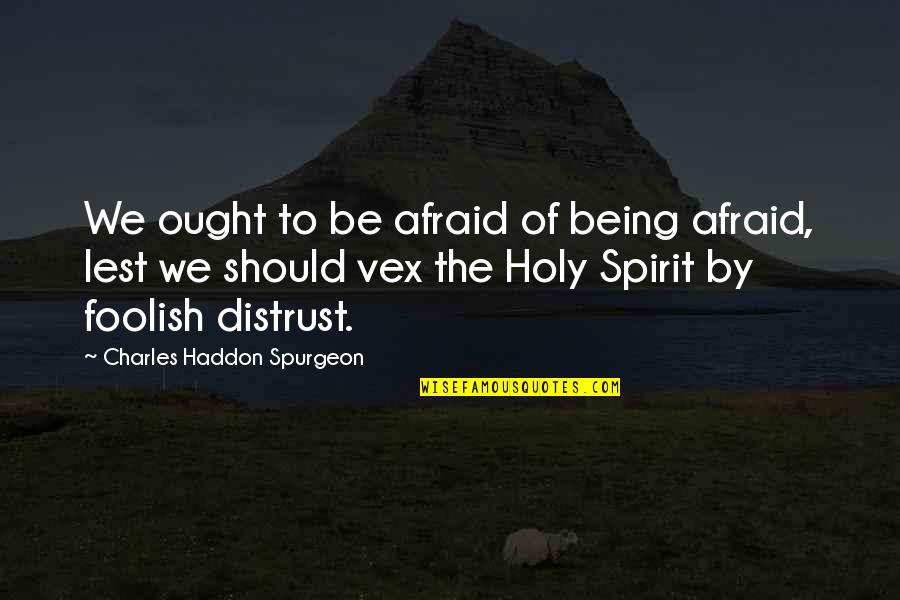 Being Holy Quotes By Charles Haddon Spurgeon: We ought to be afraid of being afraid,