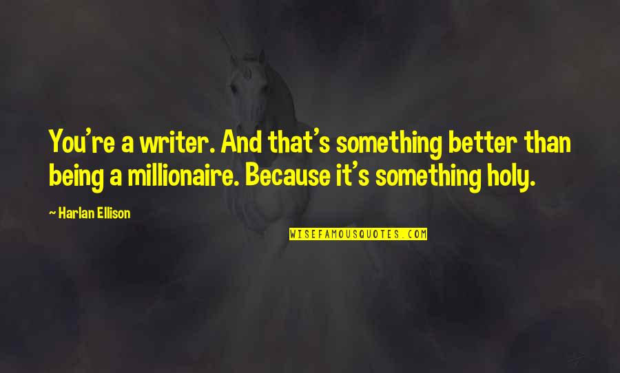 Being Holy Quotes By Harlan Ellison: You're a writer. And that's something better than