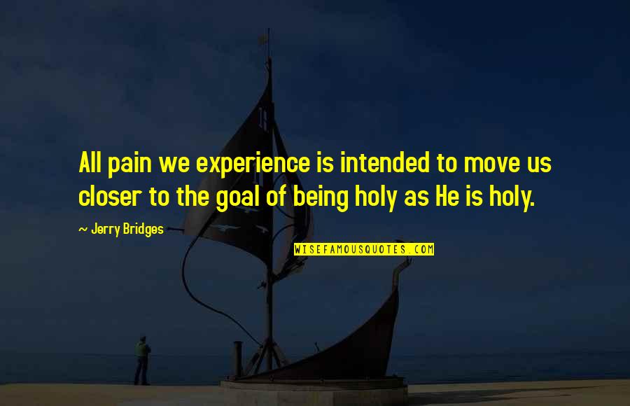 Being Holy Quotes By Jerry Bridges: All pain we experience is intended to move