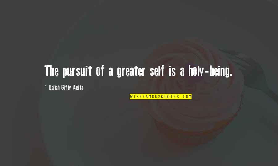 Being Holy Quotes By Lailah Gifty Akita: The pursuit of a greater self is a