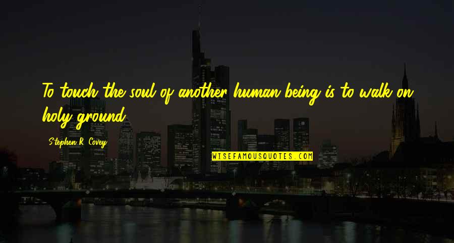 Being Holy Quotes By Stephen R. Covey: To touch the soul of another human being